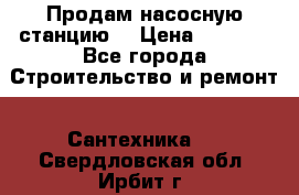 Продам насосную станцию  › Цена ­ 3 500 - Все города Строительство и ремонт » Сантехника   . Свердловская обл.,Ирбит г.